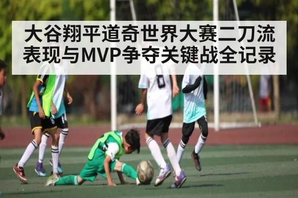 大谷翔平道奇世界大赛二刀流表现与MVP争夺关键战全记录